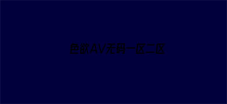 >色欲AV无码一区二区人妻横幅海报图